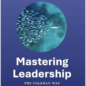 Mastering Leadership The Coleman Way: High Impact Management Program™